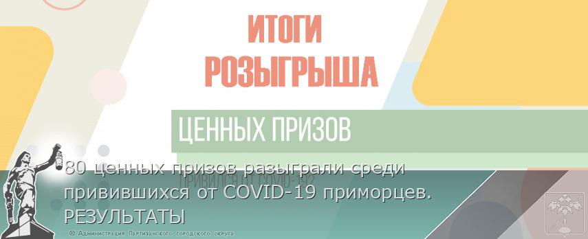 80 ценных призов разыграли среди привившихся от COVID-19 приморцев. РЕЗУЛЬТАТЫ