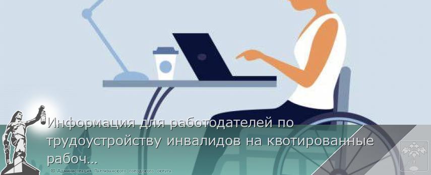 Информация для работодателей по трудоустройству инвалидов на квотированные рабочие места