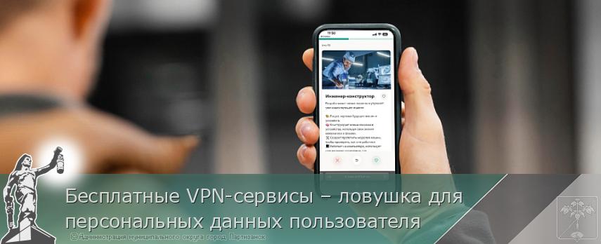 Бесплатные VPN-сервисы – ловушка для персональных данных пользователя | Администрация муниципального округа город Партизанск Приморского края Официальный сайт Бесплатные VPN-сервисы – ловушка для персональных данных пользователя | Администрация муниципального округа город Партизанск Приморского края Официальный сайт