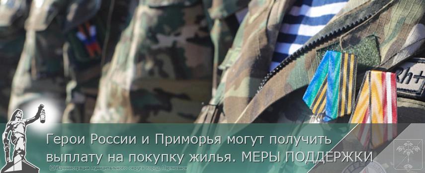 Герои России и Приморья могут получить выплату на покупку жилья. МЕРЫ ПОДДЕРЖКИ  | Администрация муниципального округа город Партизанск Приморского края Официальный сайт