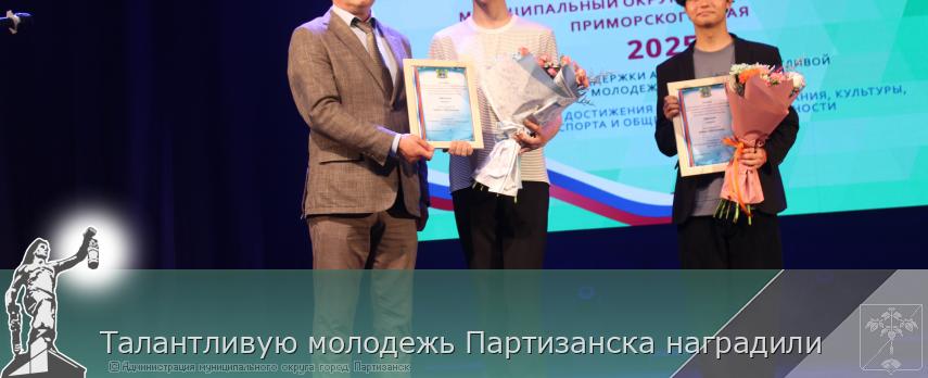 Талантливую молодежь Партизанска наградили | Администрация муниципального округа город Партизанск Приморского края Официальный сайт
