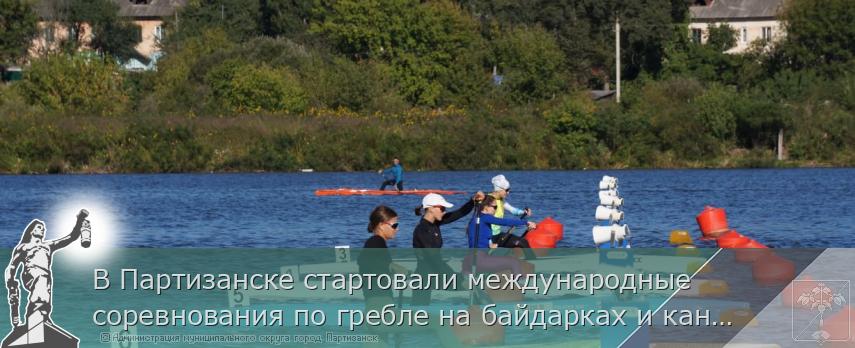 В Партизанске стартовали международные соревнования по гребле на байдарках и каноэ | Администрация муниципального округа город Партизанск Приморского края Официальный сайт