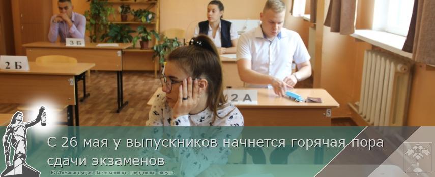 С 26 мая у выпускников начнется горячая пора сдачи экзаменов | Администрация муниципального округа город Партизанск Приморского края Официальный сайт С 26 мая у выпускников начнется горячая пора сдачи экзаменов | Администрация муниципального округа город Партизанск Приморского края Официальный сайт