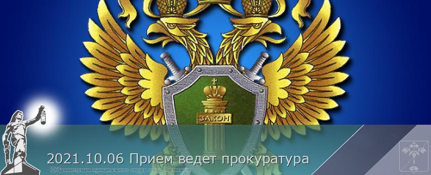 2021.10.06 Прием ведет прокуратура | Администрация муниципального округа город Партизанск Приморского края Официальный сайт