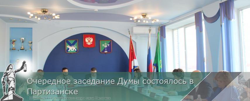 Очередное заседание Думы состоялось в Партизанске | Администрация муниципального округа город Партизанск Приморского края Официальный сайт