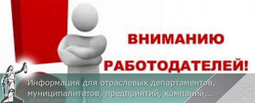 Информация для отраслевых департаментов, муниципалитетов, предприятий, компаний, работодателей. | Администрация муниципального округа город Партизанск Приморского края Официальный сайт